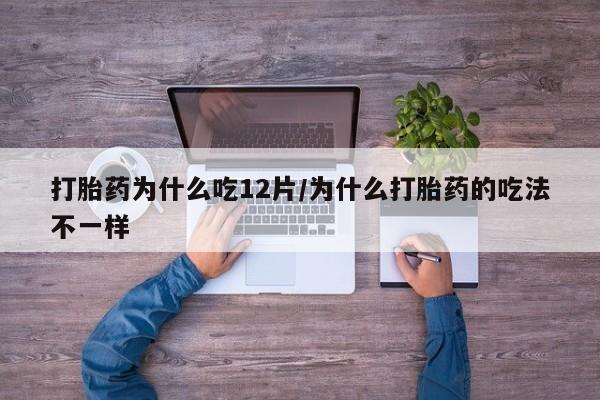 米非米索私人微信打胎药为什么吃12片/为什么打胎药的吃法不一样