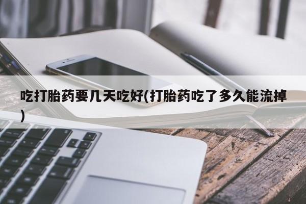 米非米索私人微信吃打胎药要几天吃好(打胎药吃了多久能流掉)