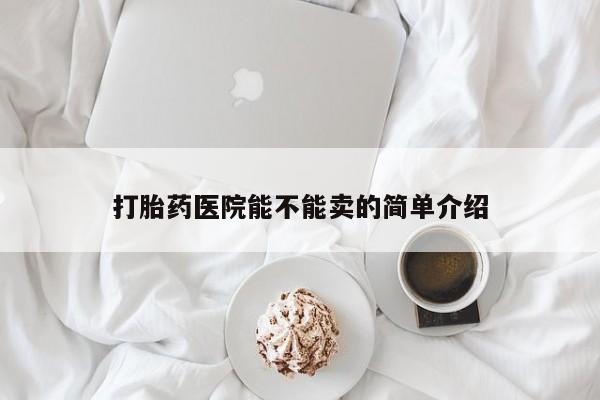 米非米索私人微信打胎药医院能不能卖的简单介绍
