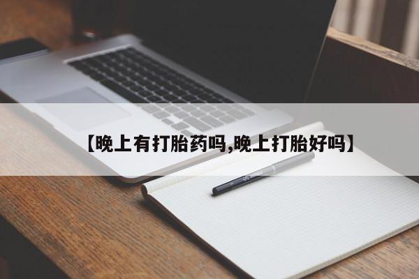 米非米索私人微信【晚上有打胎药吗,晚上打胎好吗】