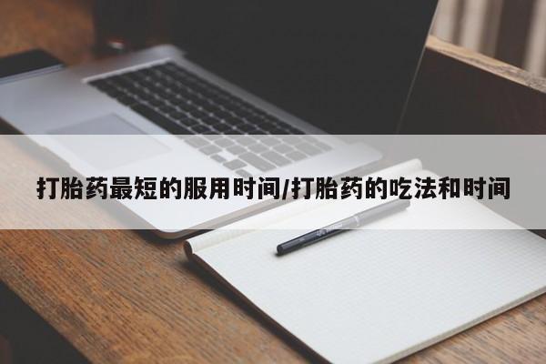 米非米索私人微信打胎药最短的服用时间/打胎药的吃法和时间