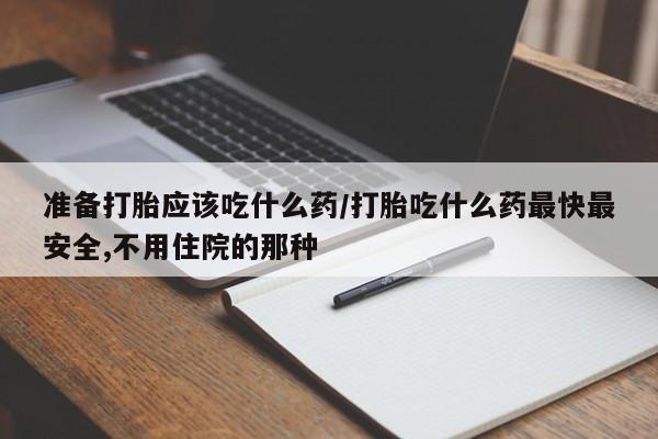 米非米索私人微信准备打胎应该吃什么药/打胎吃什么药最快最安全,不用住院的那种