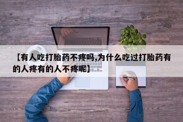 米非米索私人微信【有人吃打胎药不疼吗,为什么吃过打胎药有的人疼有的人不疼呢】